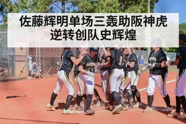 佐藤辉明单场三轰助阪神虎逆转创队史辉煌